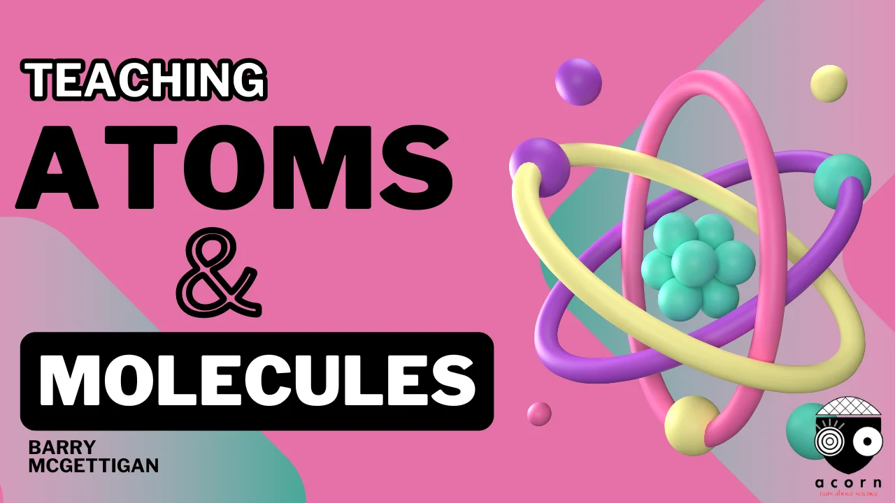 Teaching Atoms and Molecules - Acorn Science
